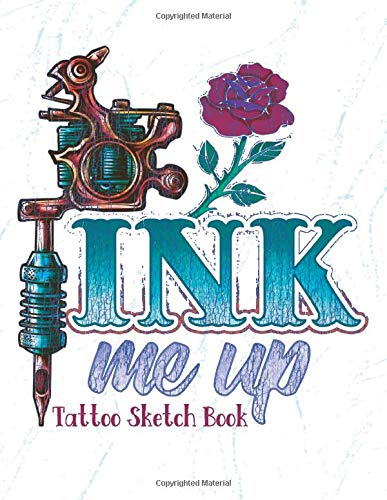 Ink Me Up - Tattoo Sketch Book: Design Notebook to Create Your Own Tattoo Art Work - Tattoo Machine with Rose  White (TT 8.5" x 11"  106pages)