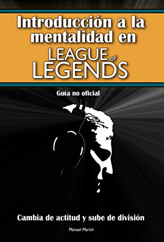 Introducción a la Mentalidad en League of Legends: Cambia tu actitud y sube de División (Guía No Oficial) (Mentalidad en LoL nº 1)