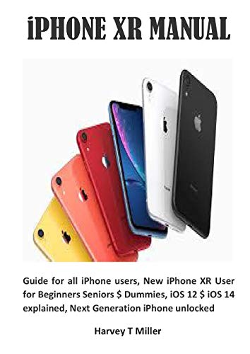 iPHONE XR MANUAL: Guide for all iPhone users, New iPhone XR User for Beginners Seniors $ Dummies, iOS 12 $ iOS 14 explained, Next Generation iPhone unlocked (English Edition)
