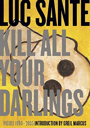 Kill All Your Darlings: Pieces, 1990-2005 Kill All Your Darlings: Pieces, 1990-2005