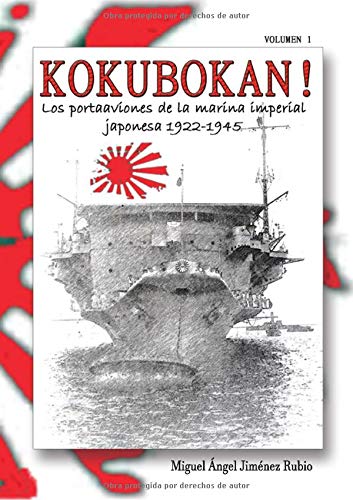 KOKUBOKAN! Los portaaviones de la marina imperial japonesa 1922-1945: VOLUMEN 1: Los kokubokan de preguerra (del Hosho al Ryuho)