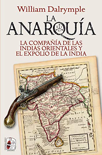 La Anarquía: La Compañía de las Indias Orientales y el expolio de la India (Historia Moderna)