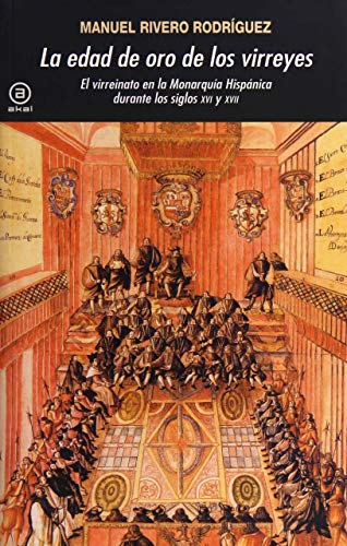 La edad de oro de los virreyes: El virreinato en la Monarquía Hispánica durante los siglos XVI y XVII (Universitaria)