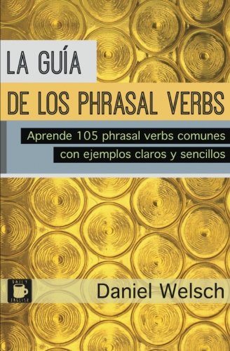 La Guía de los Phrasal Verbs: Aprende 105 phrasal verbs comunes con ejemplos claros y sencillos