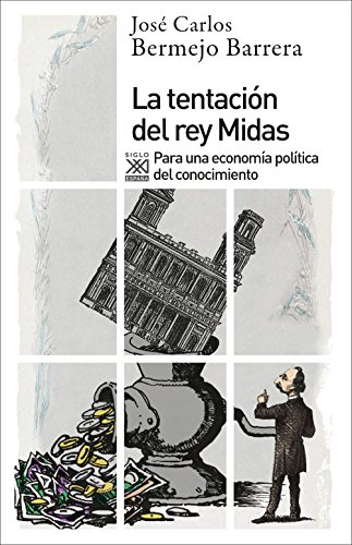 La tentación del rey Midas. Para una economía política del conocimiento: 1203 (Siglo XXI de España General)