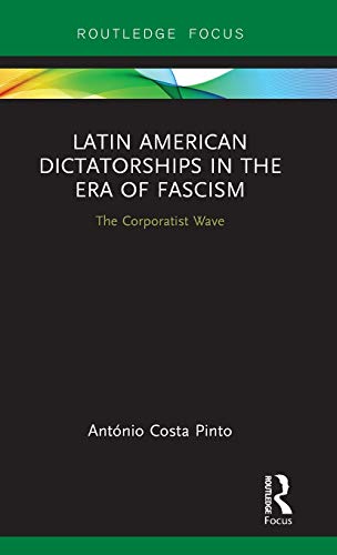 Latin American Dictatorships in the Era of Fascism: The Corporatist Wave (Routledge Studies in Fascism and the Far Right)