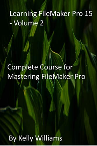 Learning FileMaker Pro 15 - Volume 2: Complete Course for Mastering FileMaker Pro (English Edition)