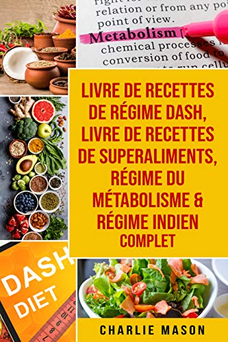 livre de recettes de régime Dash, Livre de recettes de superaliments, Régime du métabolisme & Régime indien complet (French Edition)