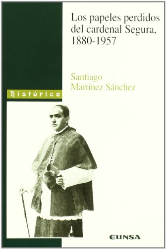Los papeles perdidos del Cardenal Segura, 1880-1957 (Colección histórica)