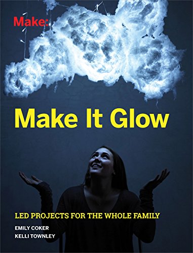 Make It Glow: LED Projects for the Whole Family (English Edition)