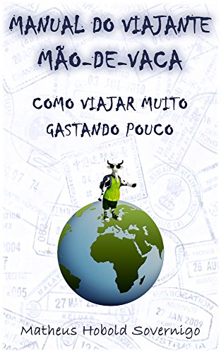 Manual do viajante mão-de-vaca: Como viajar muito gastando pouco (Portuguese Edition)