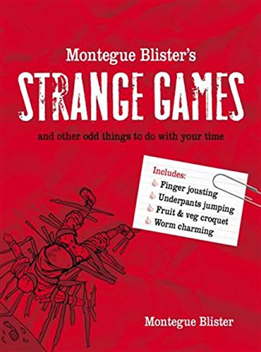 Montegue Blister’s Strange Games: A collection of the most hilarious, noisy, messy, and often vomit-inducing games ever written.