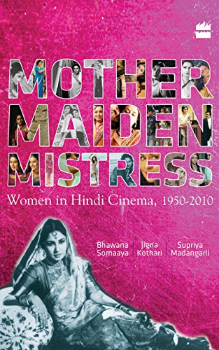 Mother Maiden Mistress : Women In Hindi Cinema,1950-2010 (English Edition)