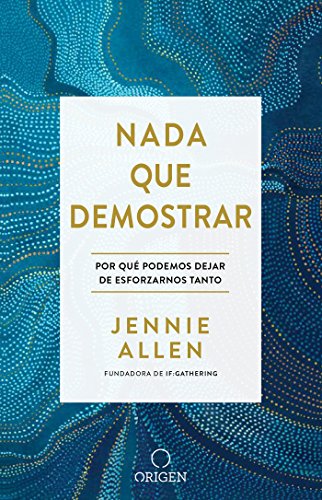 NADA Que Demostrar: Por Que Podemos Dejar de Esforzarnos Tanto / Nothing to Pro Ve: Why We Can Stop Trying So Hard NADA Que Demostrar: Por Que Podemos Dejar de Esforzarnos Tanto / Nothing to Pro Ve: Why We Can Stop Trying So Hard
