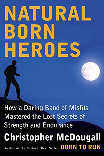 Natural Born Heroes: Mastering the Lost Secrets of Strength and Endurance (English Edition)