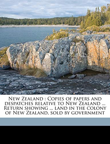 New Zealand: Copies of papers and despatches relative to New Zealand ... Return showing ... land in the colony of New Zealand, sold by government