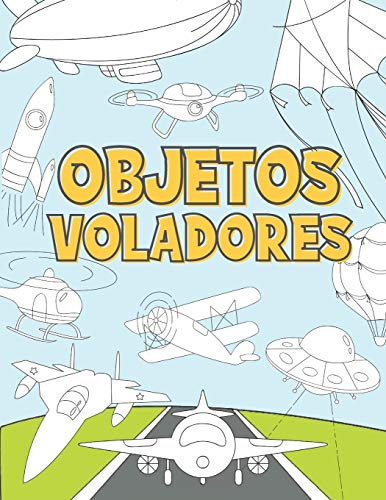 Objetos Voladores: Libro para Colorear para Niños 3-9 Años | Aviones, Drones, Globos de Aire Caliente, Cohetes, Naves Espaciales, Zepelín y más.