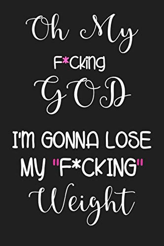 Oh My F*cking God! I'm Gonna Lose F*cking Weight: Funny 90 Days Weight Loss Tracker Journal | Meal and Activity Tracker | A Daily Food and Exercise ... to Help You Become the Best of Yourself