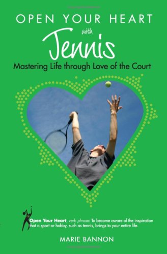 Open Your Heart with Tennis: Mastering Life Through Love of the Court