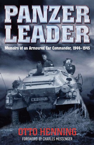 Panzer Leader: Memoirs of an Armoured Car Commander, 1944 - 1945: The Memoirs of an Armoured Car Commander, 1944-1945