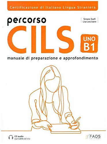 Percorso CILS Uno B1: Certificazione di Italiano Lingua Straniera - Manuale di Preparazione e Approfondimento Percorso CILS Uno B1: Certificazione di Italiano Lingua Straniera - Manuale di Preparazione e Approfondimento