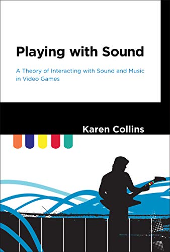Playing with Sound: A Theory of Interacting with Sound and Music in Video Games (English Edition)