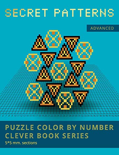 PUZZLE COLOR BY NUMBER CLEVER BOOK SERIES. SECRET PATTERNS. ADVANCED. 5*5 mm.sections.: NEW FORMAT OF COLOR BY NUMBER BOOKS: Shake your brain and have fun!: 4