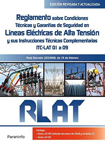 RLAT. Reglamento sobre Condiciones Técnicas y Garantías de Seguridad en Líneas Eléctricas de Alta Tensión y sus Instrucciones Técnicas Complementarias ITC LAT 01 a 09 RLAT. Reglamento sobre Condiciones Técnicas y Garantías de Seguridad en Líneas Eléctricas de Alta Tensión y sus Instrucciones Técnicas Complementarias ITC LAT 01 a 09