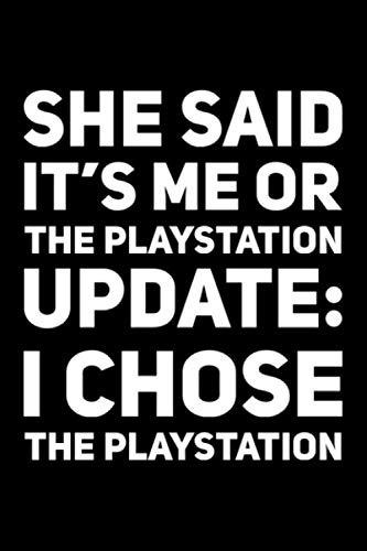 She Said It’s Me Or The Playstation, Update : I Chose The Playstation: Funny Gag Computer Video Gamer Gaming Notebook Gift Idea