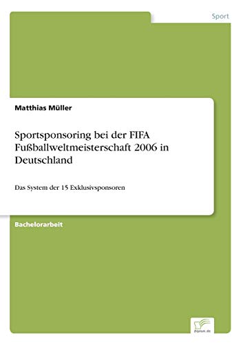 Sportsponsoring bei der FIFA Fußballweltmeisterschaft 2006 in Deutschland: Das System der 15 Exklusivsponsoren