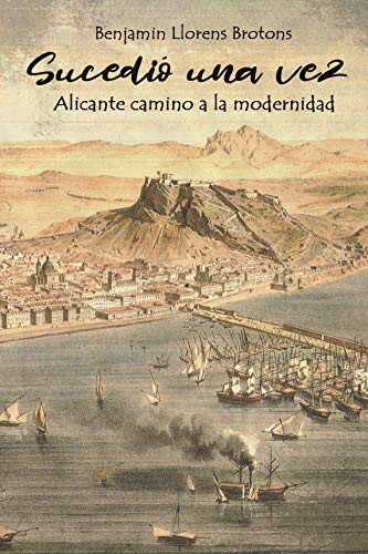 SUCEDIÓ UNA VEZ: Alicante camino a la modernidad SUCEDIÓ UNA VEZ: Alicante camino a la modernidad