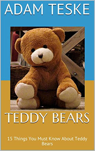 Teddy Bears: 15 Things You Must Know About Teddy Bears (English Edition)