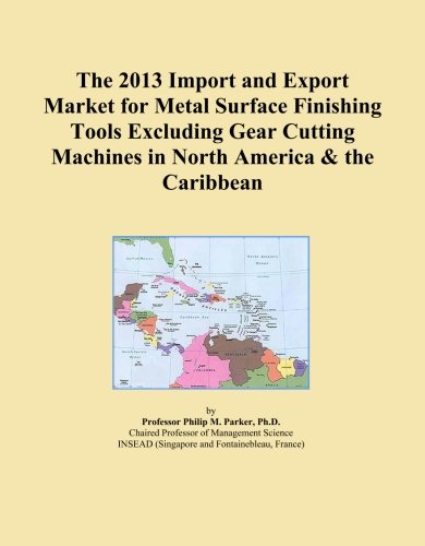 The 2013 Import and Export Market for Metal Surface Finishing Tools Excluding Gear Cutting Machines in North America & the Caribbean