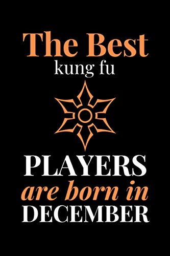 The Best Kung Fu Players Are Born In December: December Kung Fu Awesome Beautiful Gifts Lined Notebook for Adults, Men, Women, Boys and Girl