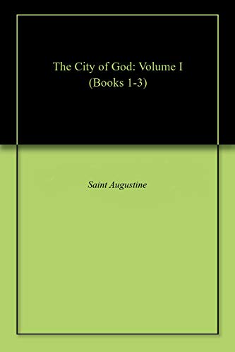 The City of God: Volume I (Books 1-3) (English Edition)