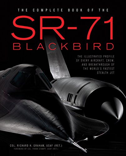 The Complete Book of the SR-71: The Complete Book of the SR-71 Blackbird/The Illustrated Profile of Every Aircraft, Crew, and Breakthrough of the ... Every Aircraft, Pilot, and Story from 1963