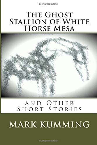 The Ghost Stallion of White Horse Mesa: and Other Short Stories