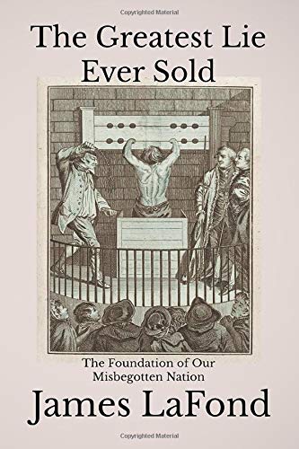 The Greatest Lie Ever Sold: The Foundation of Our Misbegotten Nation