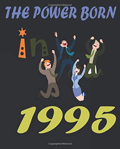 The Power Born In  1995: The Year You Were Born Birthday Gift Journal -Notebook Better Than A Card Birthday Retirement Cheap Gift 25th Birthday Gift 7.5x9.25 120 Pages.
