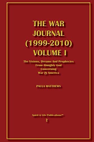 The War Journal (1999-2010) Volume I: The Visions, Dreams and Prophecies From Almighty God Concerning War IN America