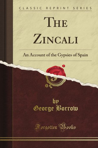 The Zincali; Or an Account of the Gypsies of Spain: With an Original Collection of Their Songs and Poetry (Classic Reprint)