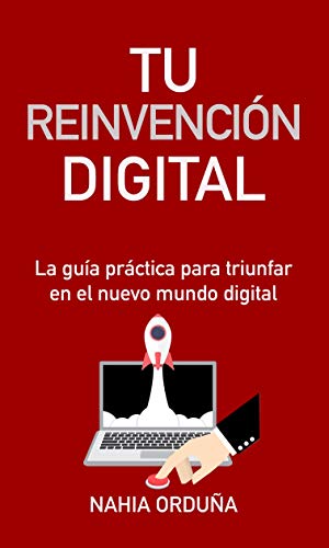 Tu reinvención digital: La guía práctica para triunfar en el nuevo mundo digital