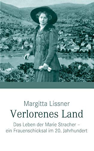 Verlorenes Land: Das Leben der Marie Stracher - ein Frauenschicksal im 20. Jahrhundert