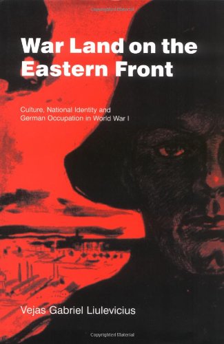 War Land on the Eastern Front: Culture, National Identity, and German Occupation in World War I (Studies in the Social and Cultural History of Modern Warfare Book 9) (English Edition)