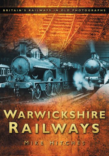 Warwickshire Railways: Britain's Railways in Old Photographs (Britain in Old Photographs)