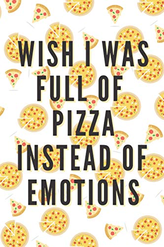 Wish I Was Full Of Pizza Instead Of Emotions: Wide Ruled Lined Paper Notebook Journal: Pizza themed Workbook for Girls Boys Kids Teens Students Office ... Back to School and Home College Writing Notes