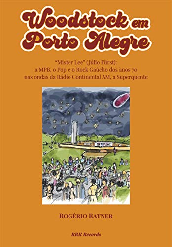 "Woodstock em Porto Alegre": Mister Lee (Júlio Fürst): a MPB, o Pop e o Rock Gaúchos dos anos 70 nas ondas da Rádio Continental AM, a Superquente (01) (Portuguese Edition)