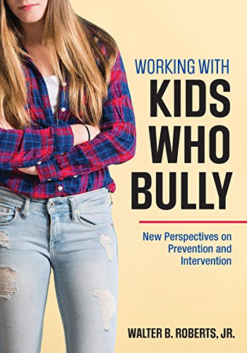 Working With Kids Who Bully: New Perspectives on Prevention and Intervention (English Edition)