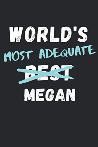WORLD'S MOST ADEQUATE MEGAN: Funny Blank Lined Gag Gift Notebook Journal for World's Best Megan. 120 pages 6x9 inches.