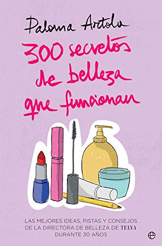 300 secretos de belleza que funcionan: Las mejores ideas, pistas y consejos de la directora de Belleza de TELVA durante 30 años (Fuera de colección)